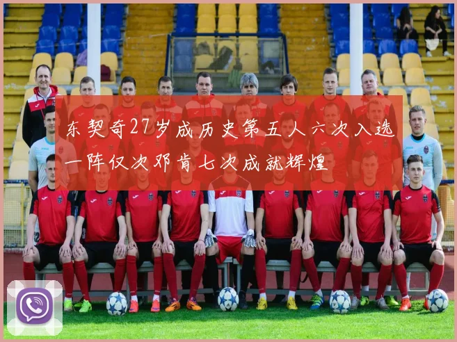 东契奇27岁成历史第五人六次入选一阵仅次邓肯七次成就辉煌